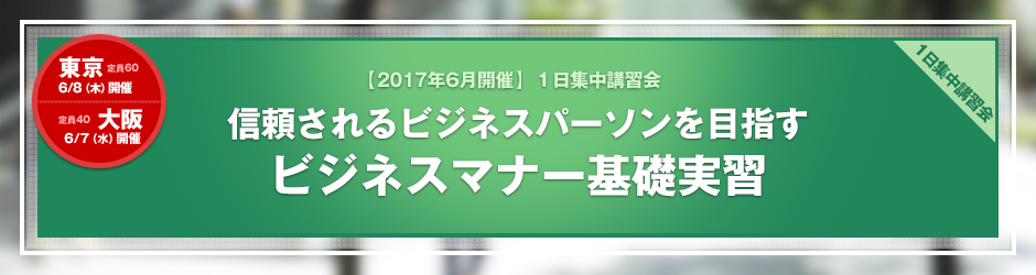 【2017年6月開催 1日集中講習会】信頼されるビジネスパーソンを目指す ビジネスマナー基礎実習