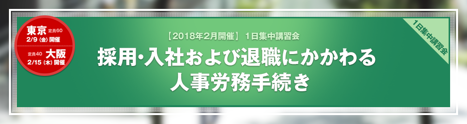 【2018年2月開催 1日集中講習会】採用・入社および退職にかかわる人事労務手続き