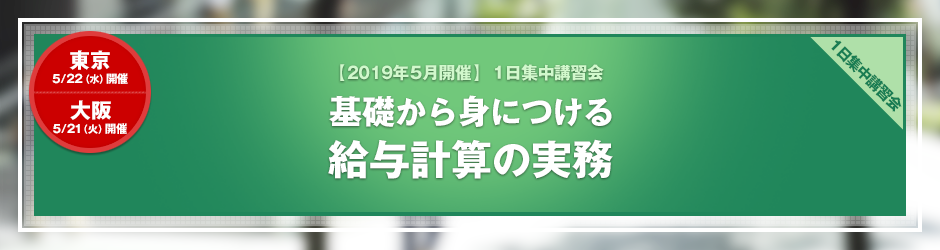 【2019年5月開催 1日集中講習会】基礎から身につける　給与計算の実務