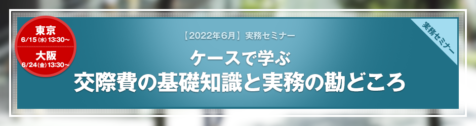 【2022年6月開催 実務セミナー】ケースで学ぶ　交際費の基礎知識と実務の勘どころ