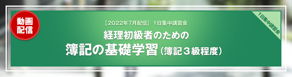 【2022年6月開催 1日集中講習会】経理初級者のための 簿記の基礎学習（簿記3級程度）（オンデマンド配信）