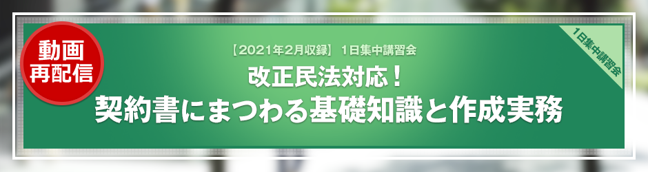 【2022年8月開催 1日集中講習会】＜再配信＞改正民法対応！ 契約書にまつわる基礎知識と作成実務（オンデマンド配信）