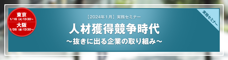 【2024年1月開催 実務セミナー】人材獲得競争時代～抜きに出る企業の取り組み～